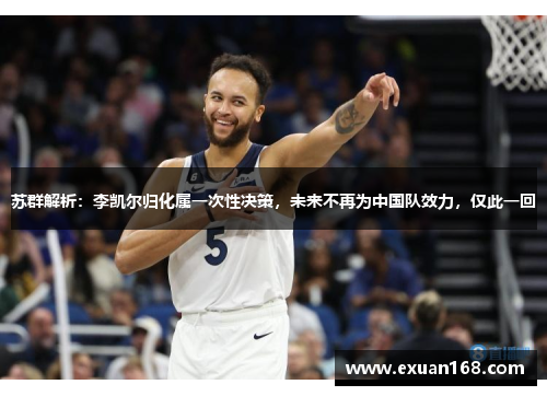苏群解析：李凯尔归化属一次性决策，未来不再为中国队效力，仅此一回